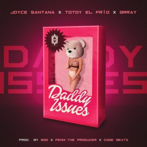 Joyce Santana Ft. Totoy El Frio y Brray – Daddy Issues